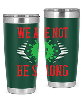 We are not be strong Style 12#- corona virus- Tumbler