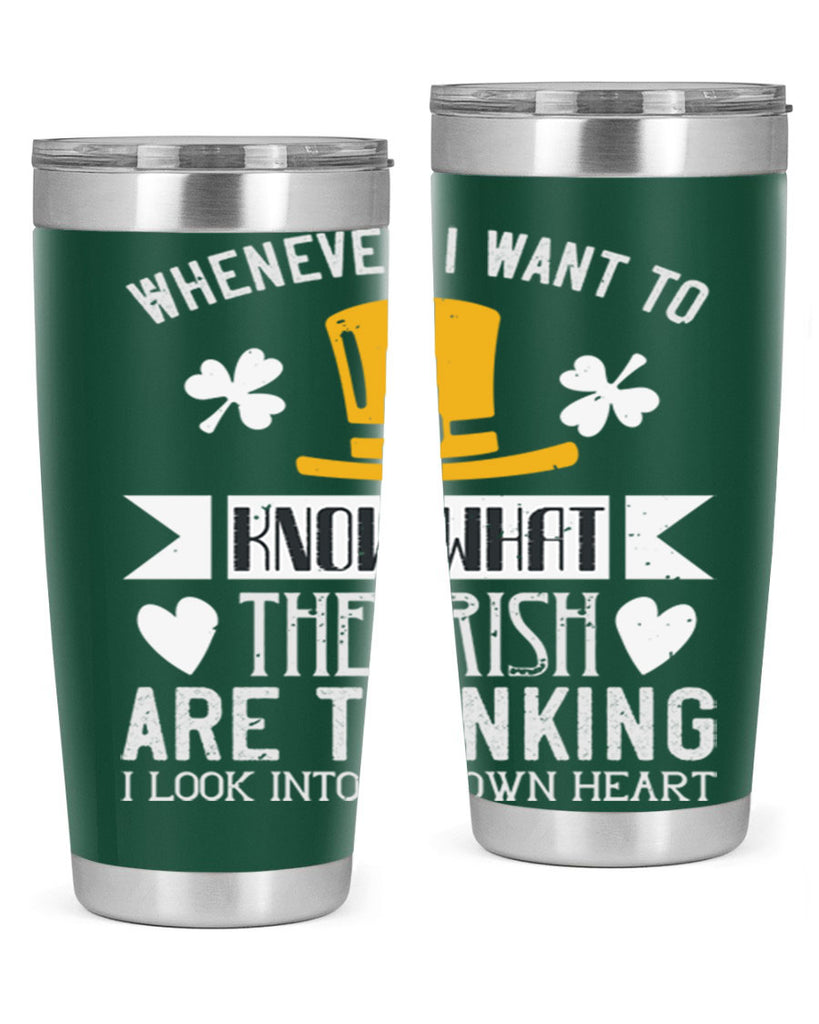 Whenever I want to know what the Irish are thinking I look into my own heart Style 5#- St Patricks Day- Tumbler