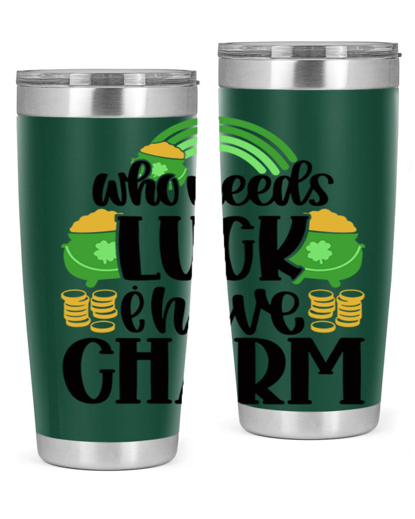 Who Needs I Have Charm Style 15#- St Patricks Day- Tumbler