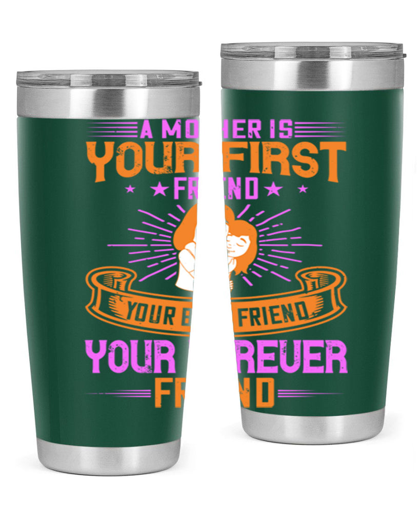 a mother is your first friend your best friend your forever friend 240#- mom- Tumbler