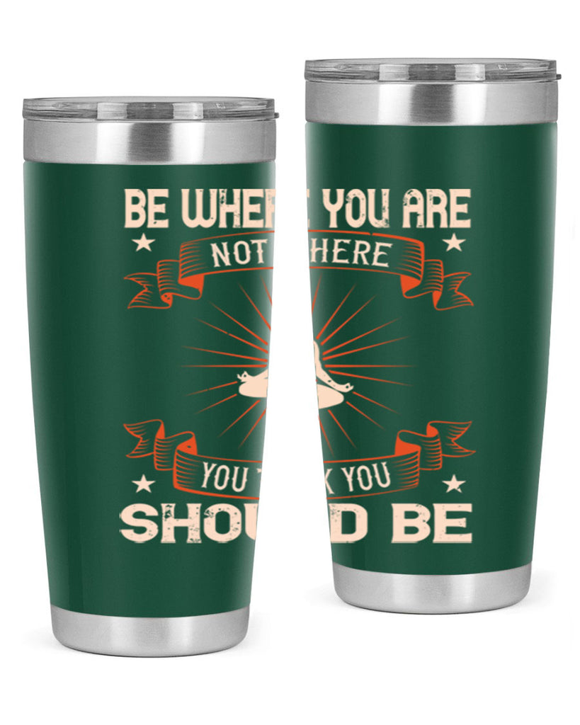 be where you not where you think you should be 94#- yoga- Tumbler