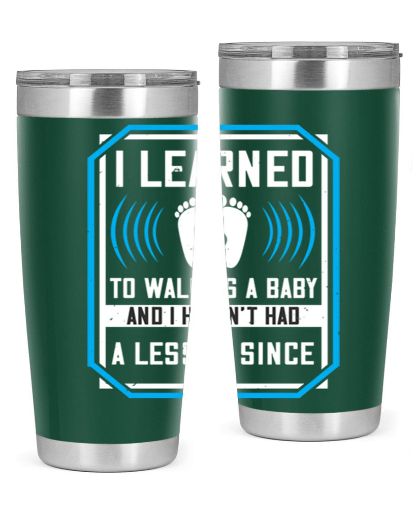 i learned to walk as a baby and i havent had a lesson since 73#- walking- Tumbler