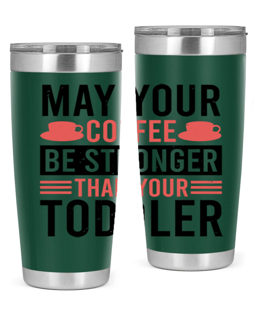 may your coffee be stronger than your toddler 54#- mothers day- Tumbler