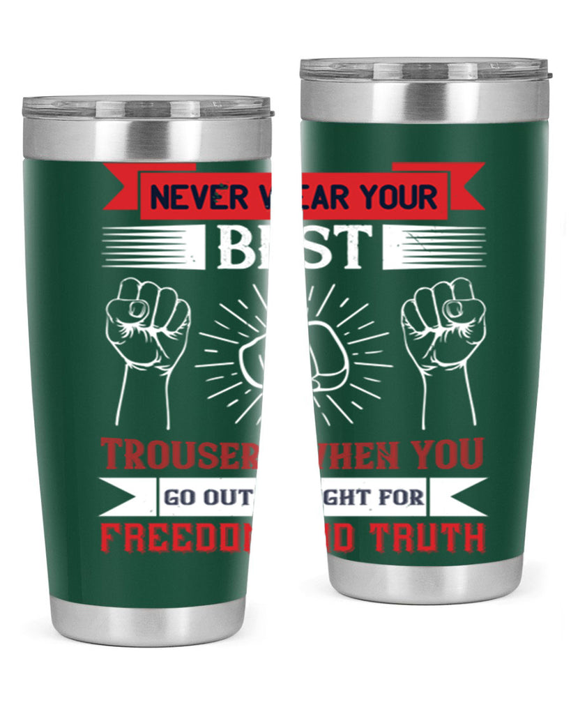 never wear your best trousers when you go out to fight for freedom and truth 40#- Veterns Day- Tumbler