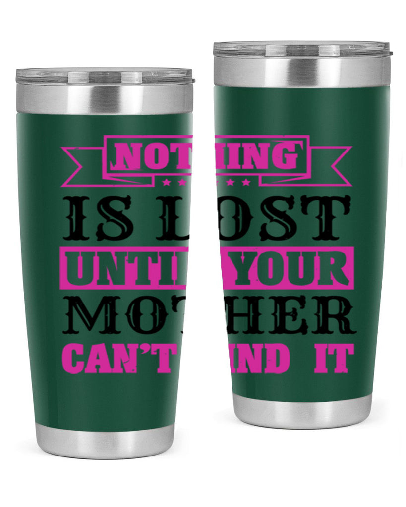 nothing is lost until your mother cant find it 32#- mothers day- Tumbler