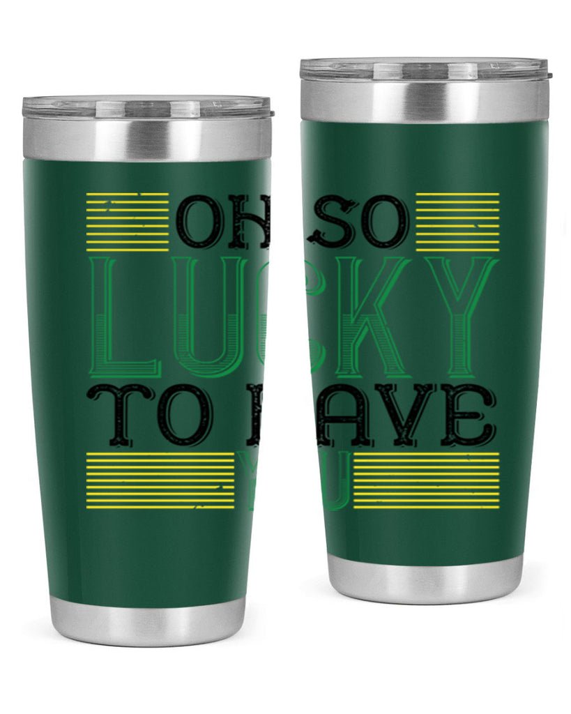 oh so lucky to have you Style 108#- St Patricks Day- Tumbler