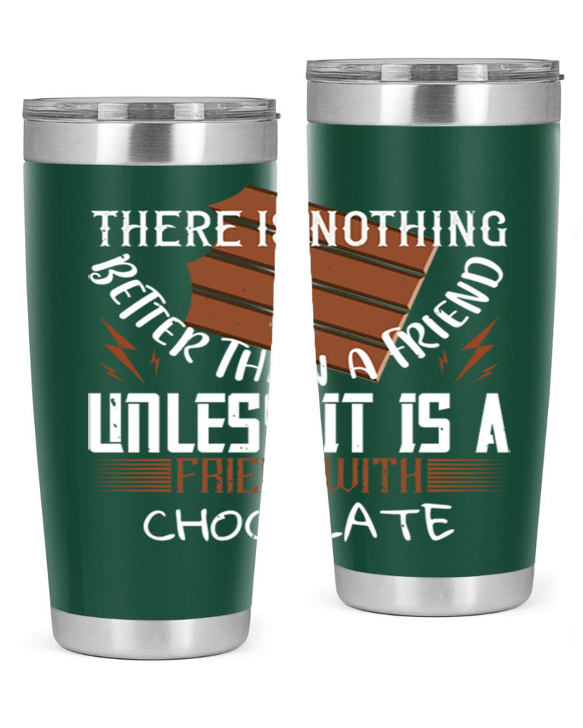 there is nothing better than a friend unless it is a friend with chocolate 15#- chocolate- Tumbler
