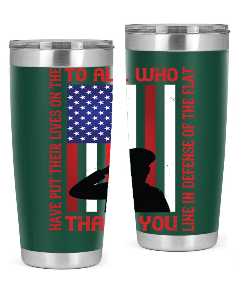 to all who have put their lives on the line in defense of the flat thank you 16#- Veterns Day- Tumbler