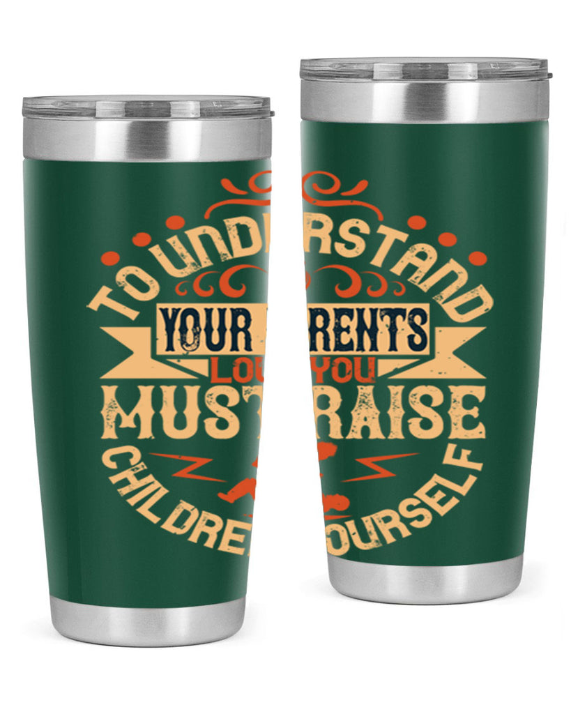 to understand your parents’ love you must raise children yourself 11#- Parents Day- Tumbler