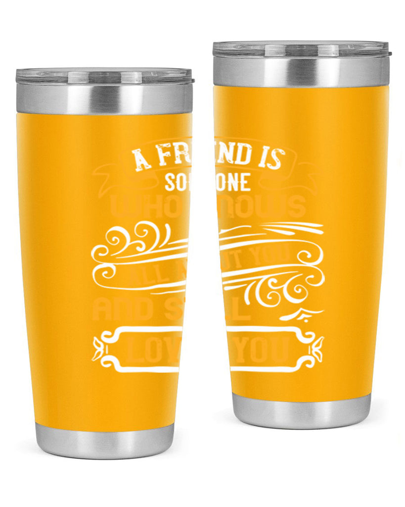 A friend is someone who knows all about you and still loves you Style 69#- Best Friend- Tumbler