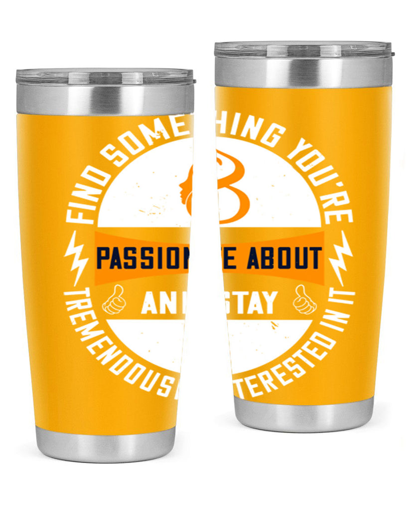 Find something you’re passionate about and stay tremendously interested in it Style 71#- womens day- Tumbler