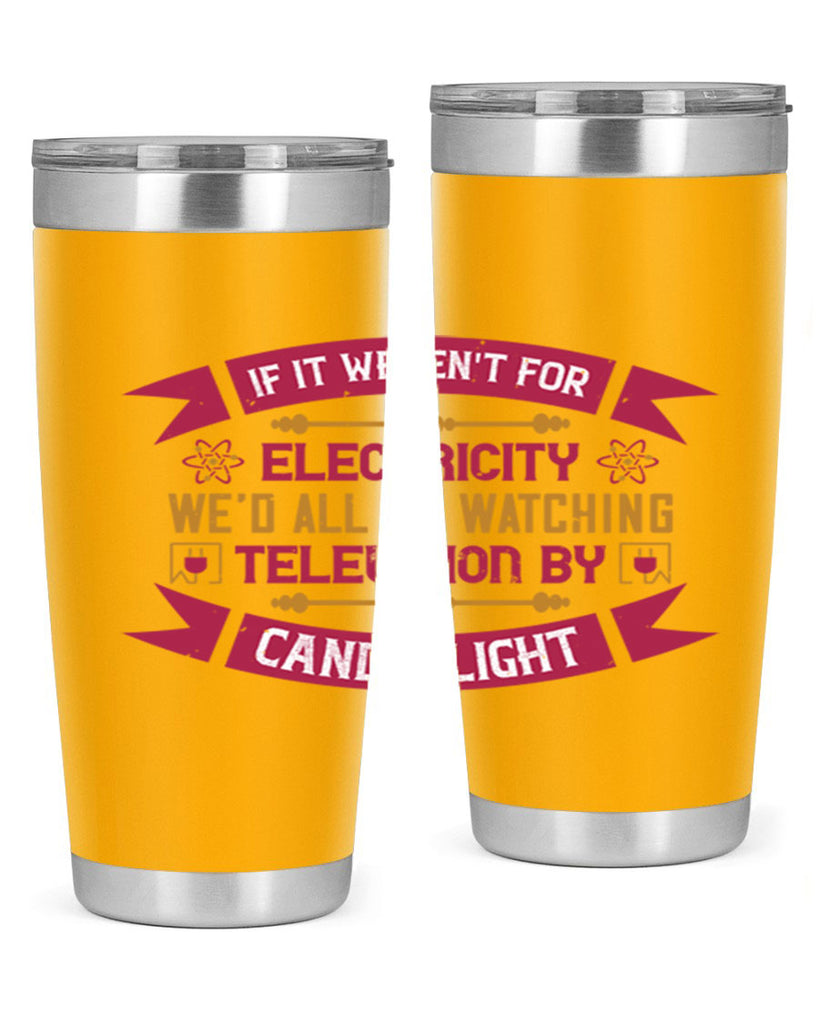 If it werent for electricity wed all be watching television candlelight Style 30#- electrician- tumbler