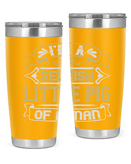 Im a selfish little pig of a mann Style 60#- pig- Tumbler