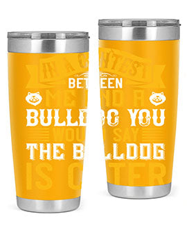 In a contest between me and a bulldog you would say the bulldog is cuter Style 37#- dog- Tumbler