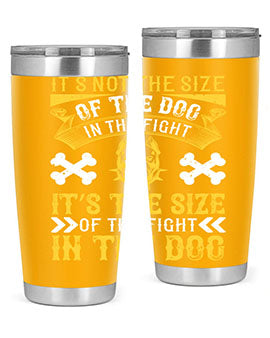 It’s not the size of the dog in the fight it’s the size of the fight in the dog Style 184#- dog- Tumbler