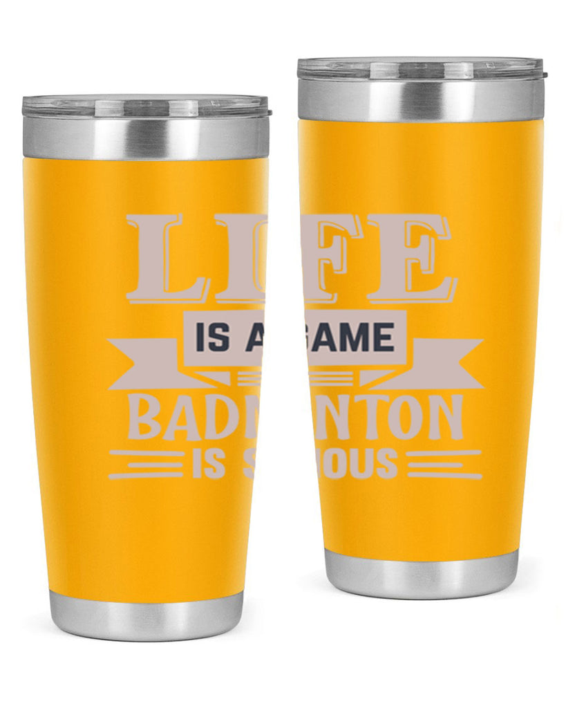 LIFE is a game BADMINTON is serious 904#- badminton- Tumbler