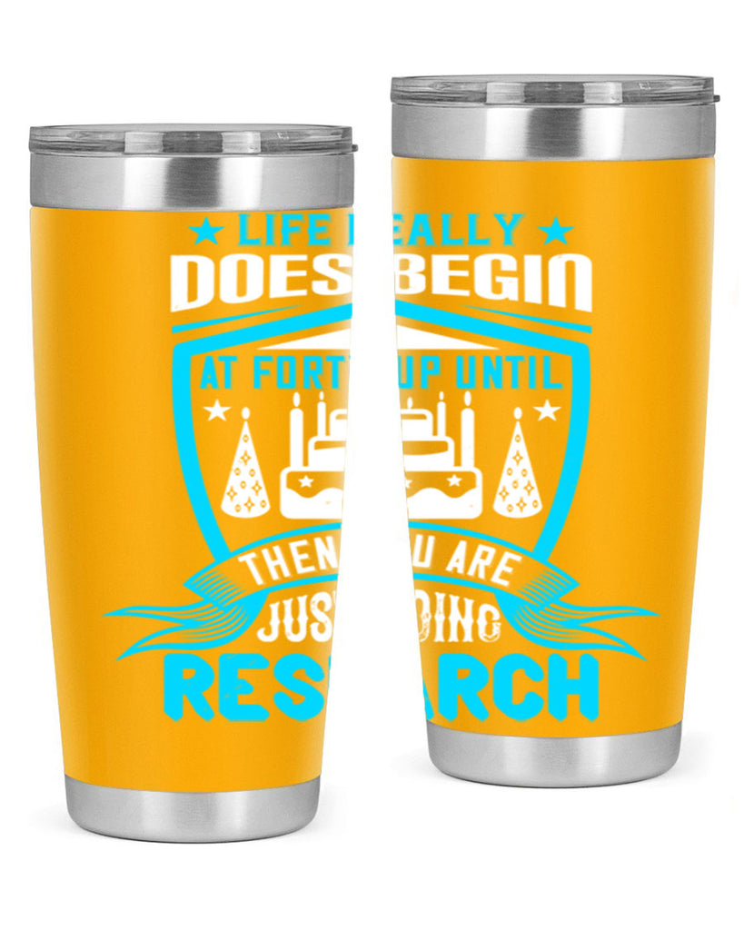 Life really does begin at forty Up until then you are just doing research Style 63#- birthday- tumbler