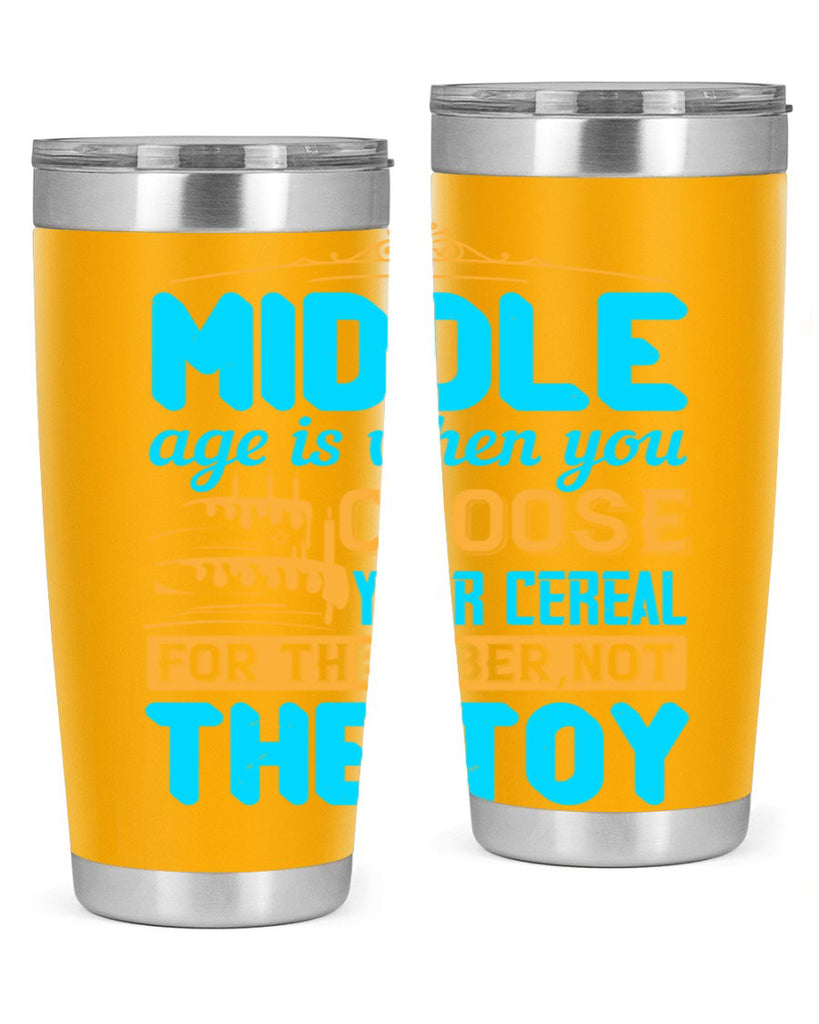 Middle age is when you choose your cereal for the fiber not the toy Style 59#- birthday- tumbler