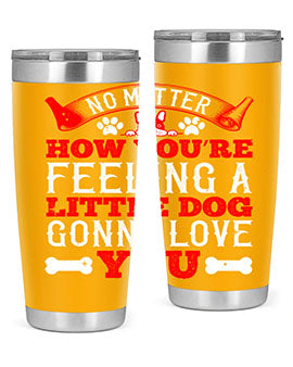 No matter how you’re feeling a little dog gonna love you Style 174#- dog- Tumbler