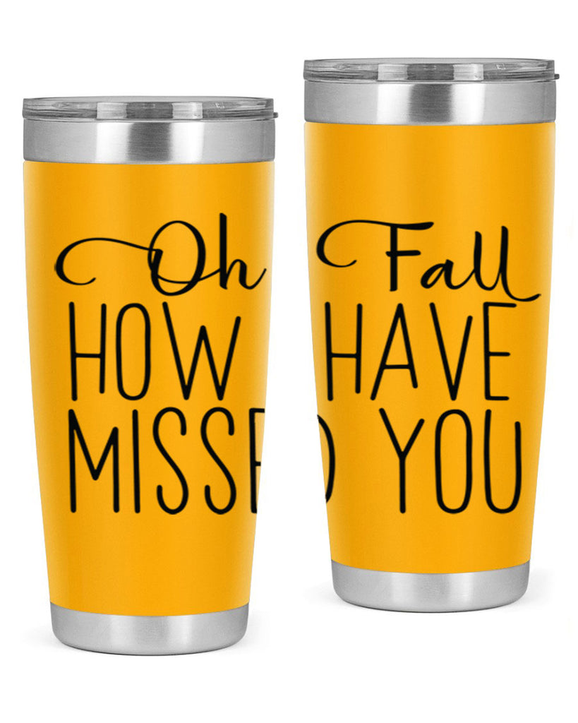 Oh Fall How I Have Missed You 450#- fall- Tumbler