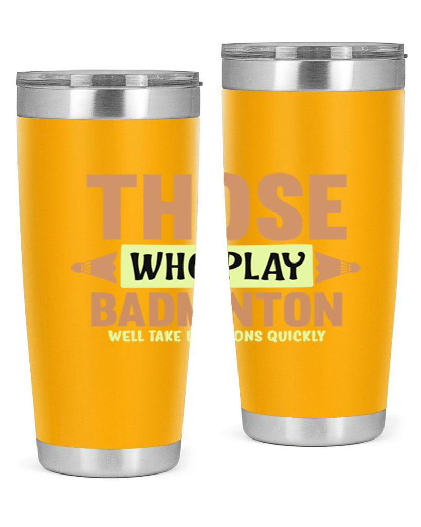 THOSE WHO PLAY BADMINTON WELL TAKE DECISIONS QUICKLY 140#- badminton- Tumbler