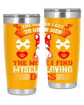 The better I get to know men the more I find myself loving dogs Style 164#- dog- Tumbler