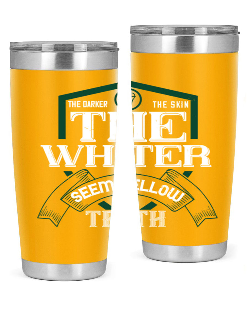 The darker the skin the whiter seem yellow teeth Style 16#- dentist- tumbler
