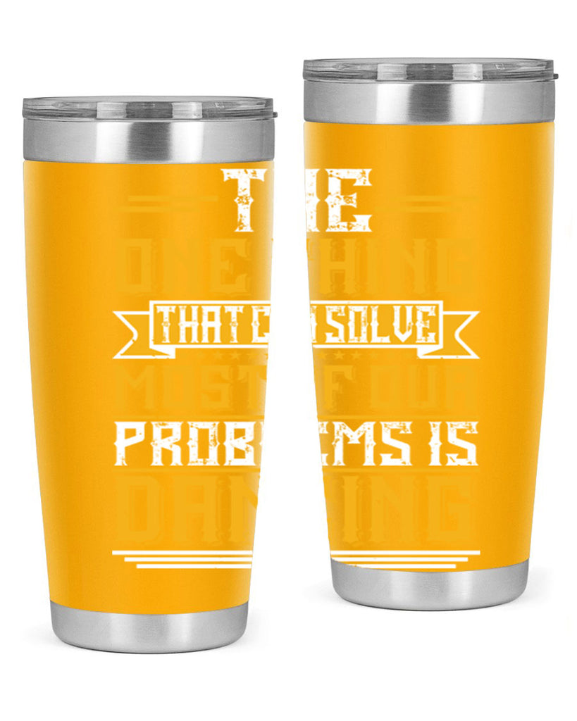 The one thing that can solve most of our problems is dancing 41#- dance- Tumbler