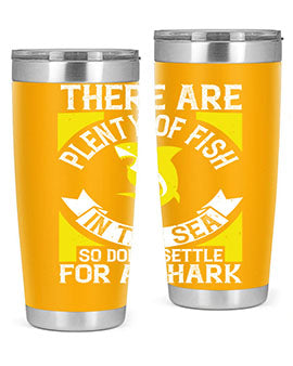 There are plenty of fish in the sea so dont settle for a shark Style 16#- shark  fish- Tumbler