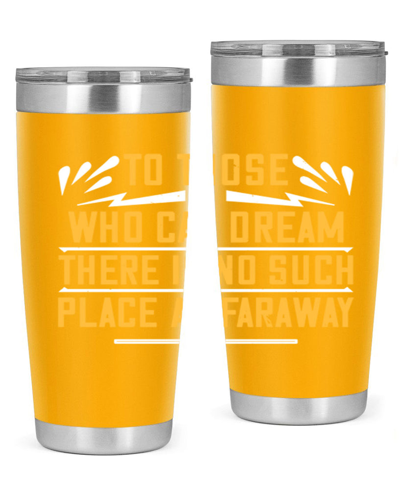 To those who can dream there is no such place as faraway Style 23#- womens day- Tumbler