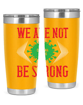 We are not be strong Style 12#- corona virus- Tumbler