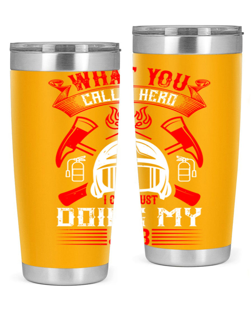 What you call a hero I call just doing my job Style 12#- fire fighter- tumbler