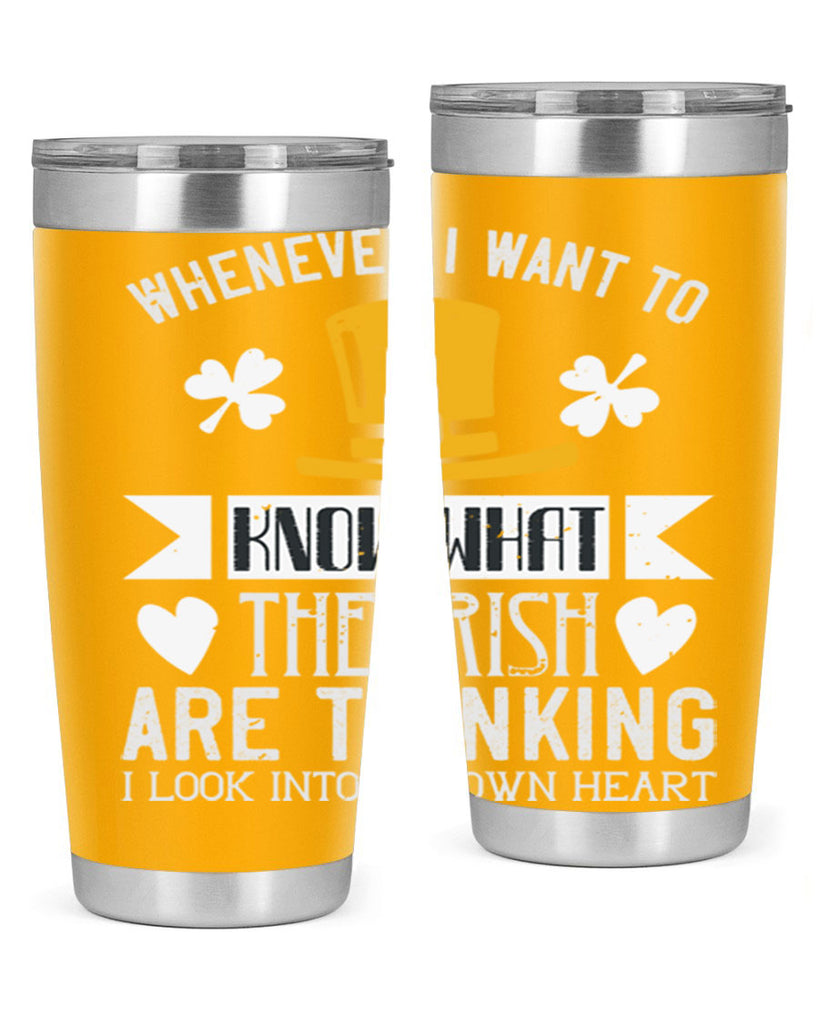 Whenever I want to know what the Irish are thinking I look into my own heart Style 5#- St Patricks Day- Tumbler