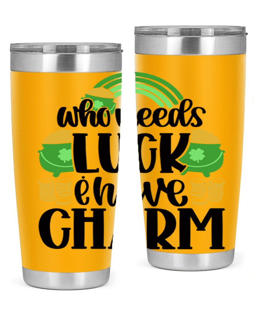 Who Needs I Have Charm Style 15#- St Patricks Day- Tumbler
