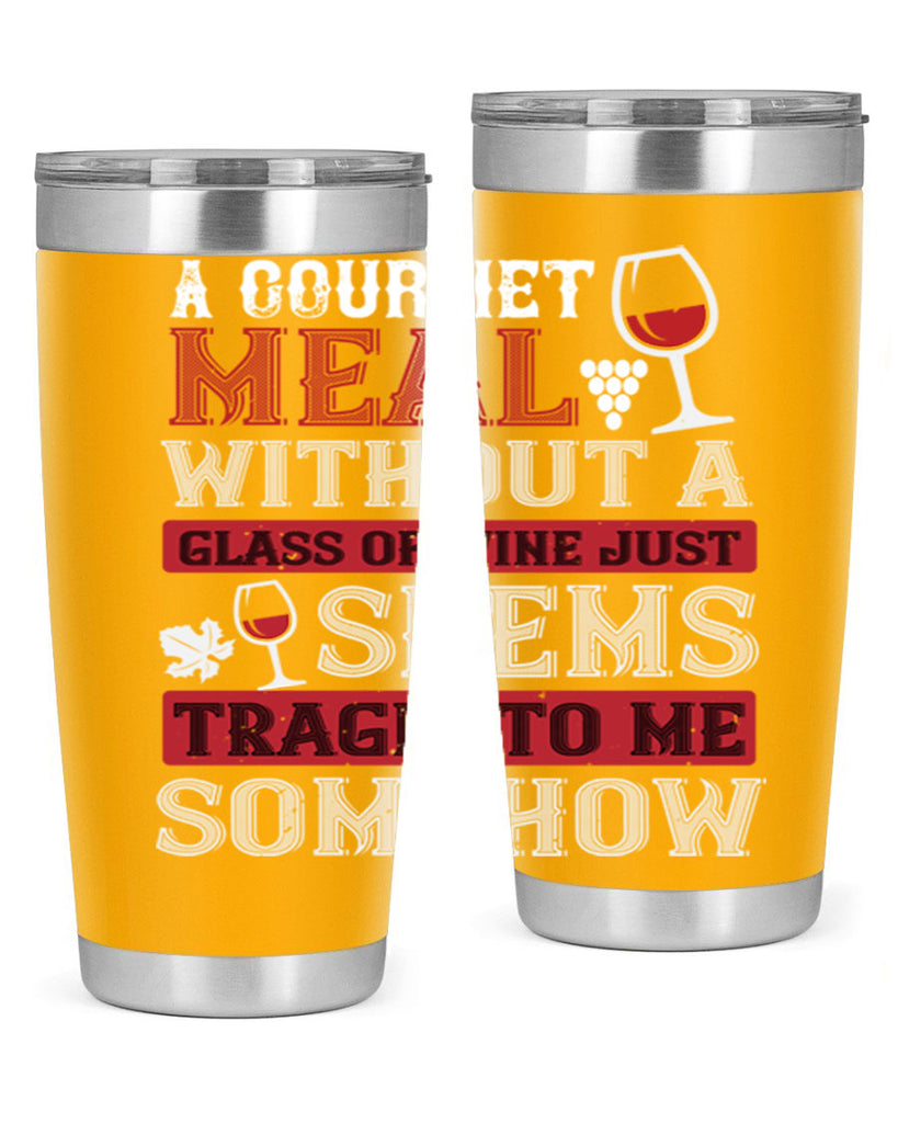 a gourmet meal without a glass of wine just seems tragic to me 95#- wine- Tumbler