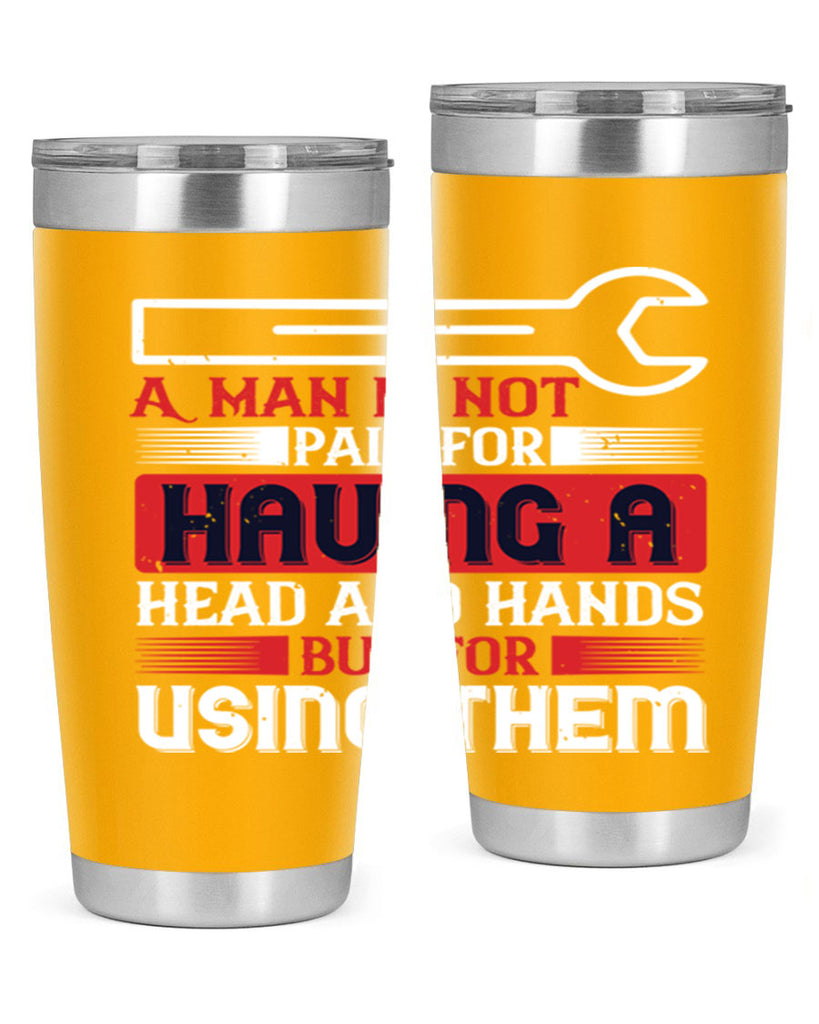 a man is not paid for having a head and hands but for using them 47#- labor day- Tumbler