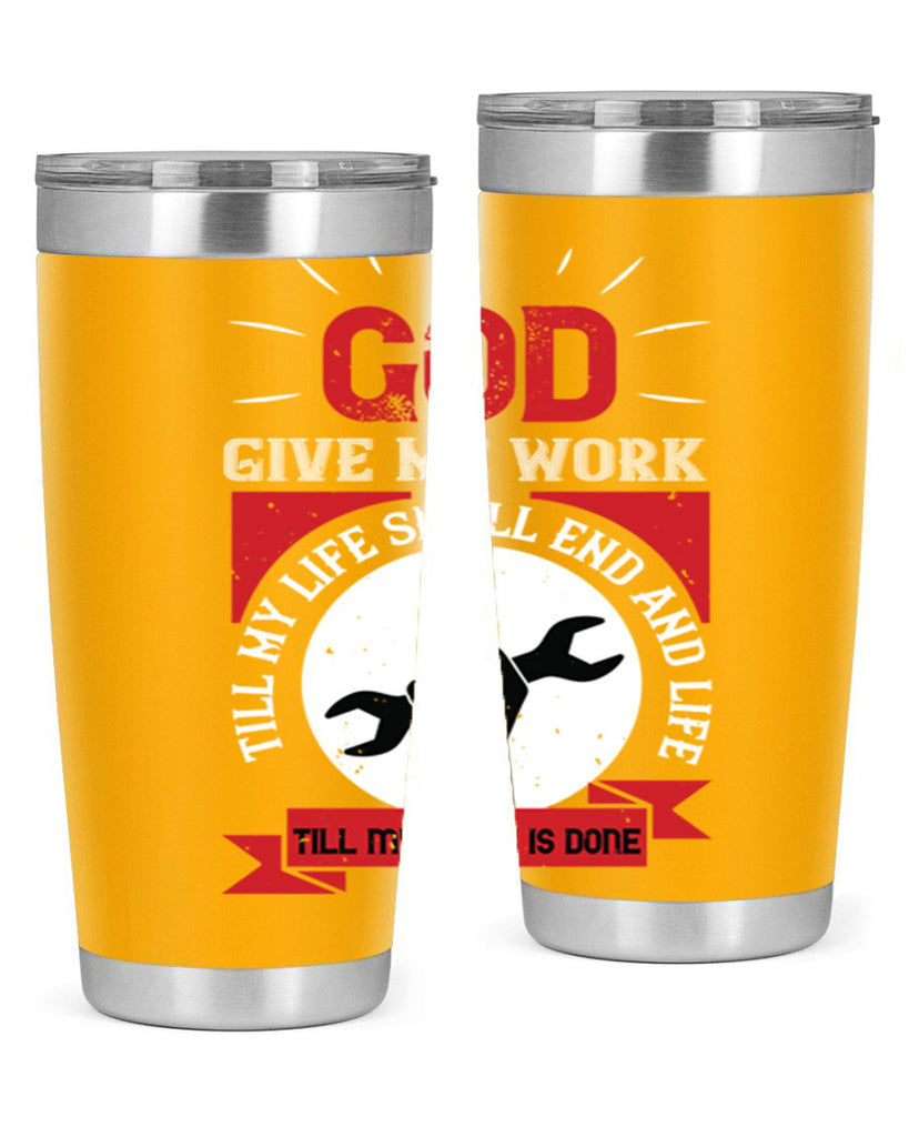 god give me work till my life shall end and life till my work is done 41#- labor day- Tumbler