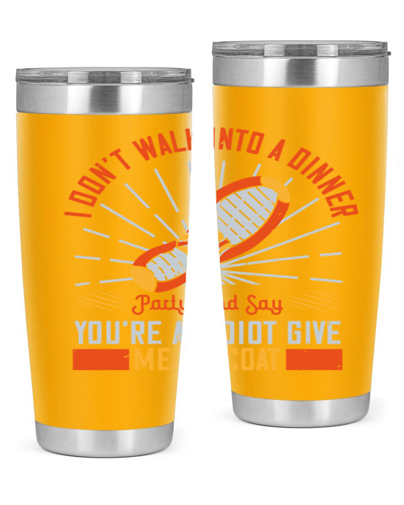i dont walk into a dinner party and say youre an idiot give me my coat 75#- walking- Tumbler