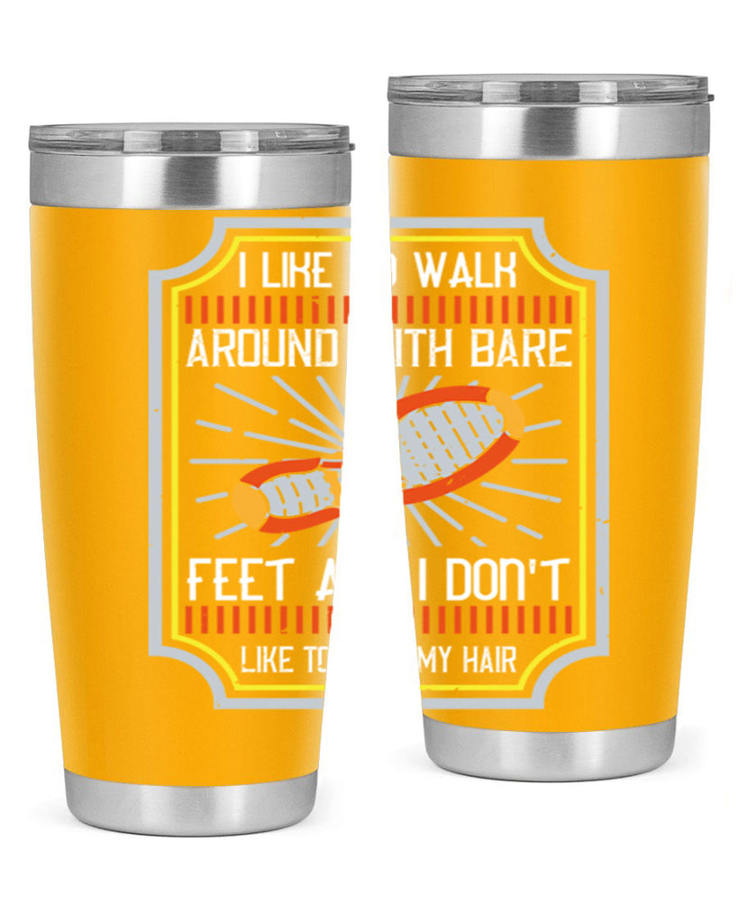 i like to walk around with bare feet and i dont like to comb my hair 67#- walking- Tumbler
