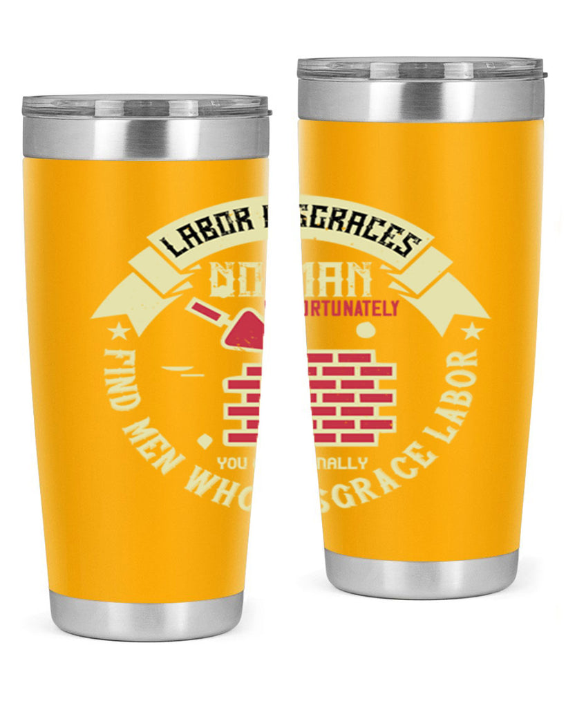 labor disgraces no man unfortunately you occasionally find men who disgrace labor 6#- labor day- Tumbler