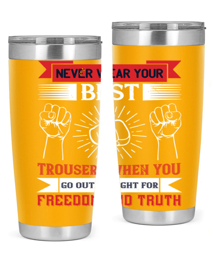 never wear your best trousers when you go out to fight for freedom and truth 40#- Veterns Day- Tumbler