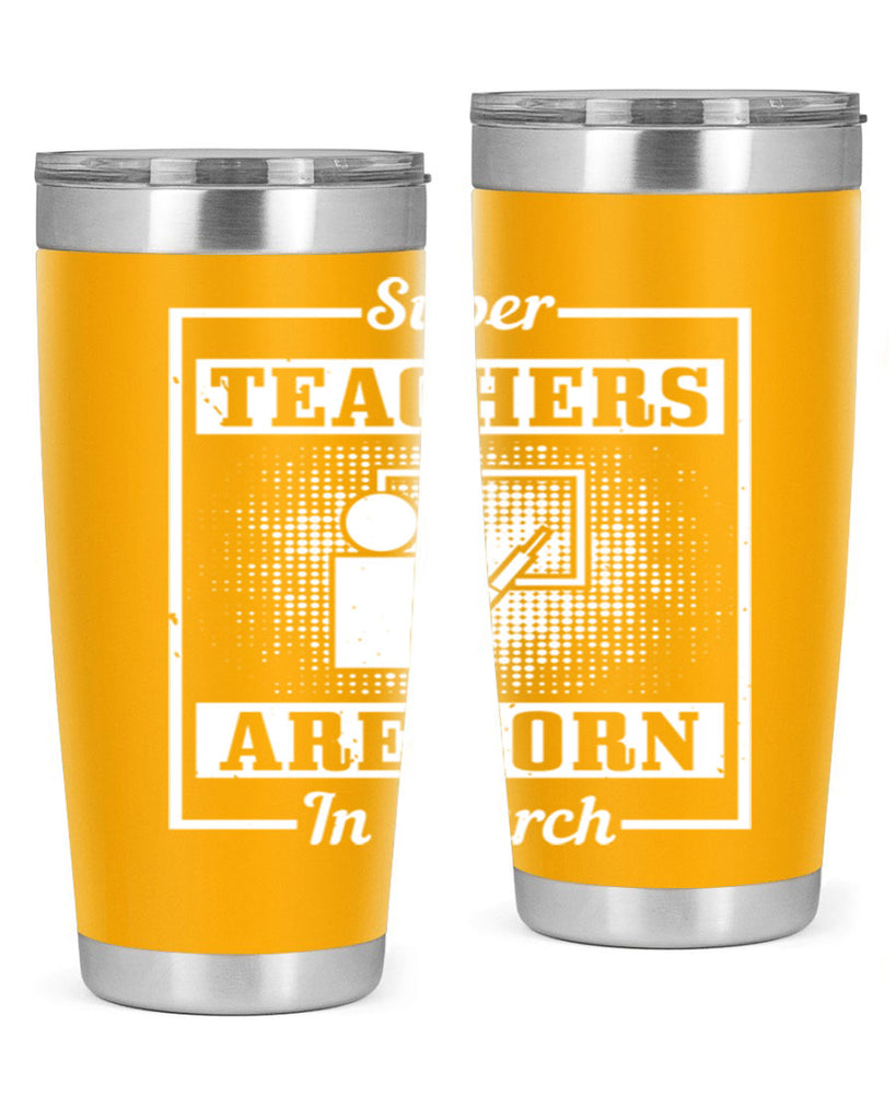 super teachers are born in march Style 34#- birthday- tumbler