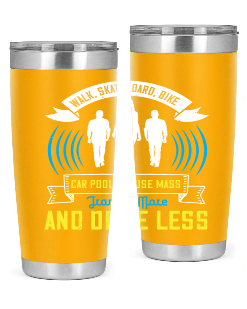 walk skateboard bike car pool or use mass transit more and drive less 15#- walking- Tumbler