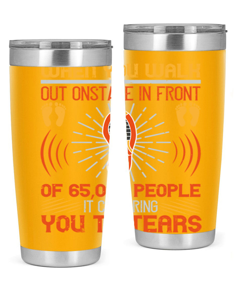 when you walk out onstage in front of people it can bring you to tears 7#- walking- Tumbler