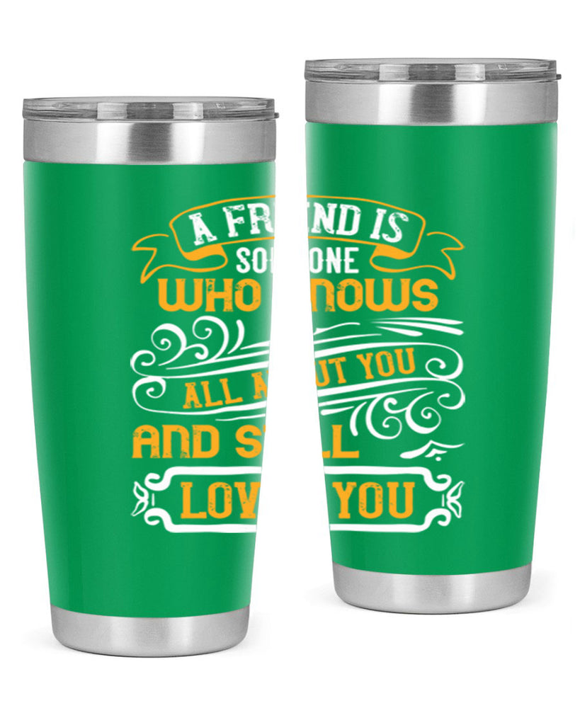 A friend is someone who knows all about you and still loves you Style 69#- Best Friend- Tumbler