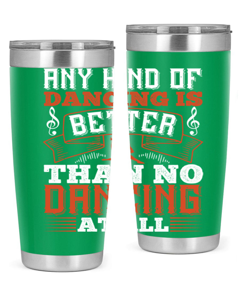 Any kind of dancing is better than no dancing at all 12#- dance- Tumbler