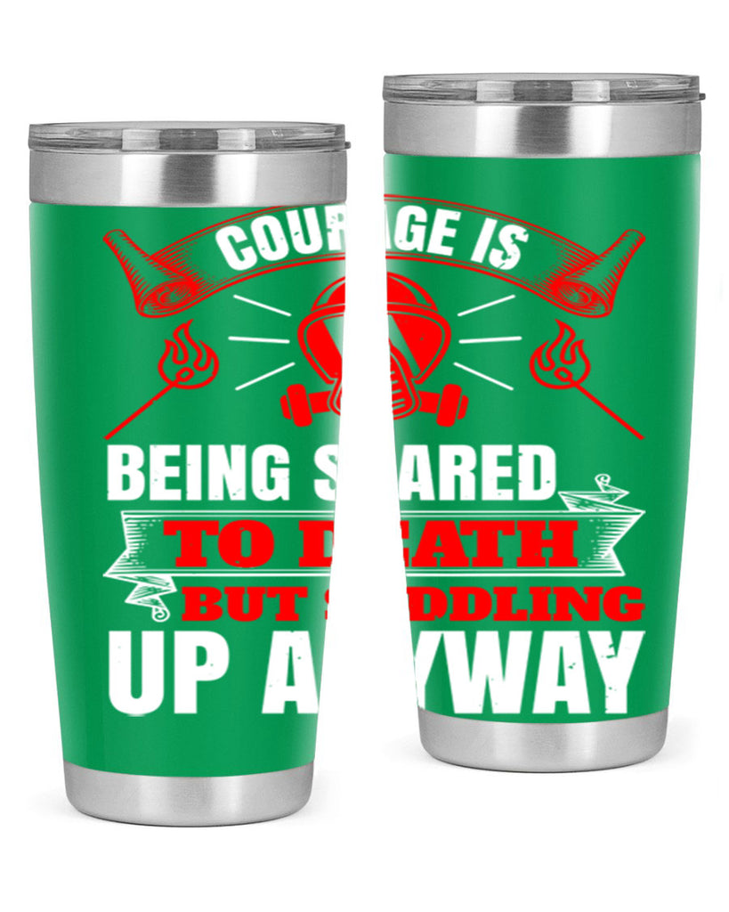 Courage is being scared to death but saddling up anyway Style 87#- fire fighter- tumbler