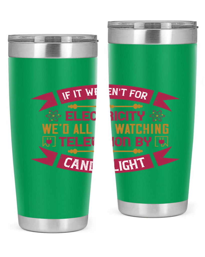If it werent for electricity wed all be watching television candlelight Style 30#- electrician- tumbler