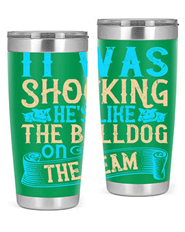 It was shocking Hes like the bulldog on the team Style 35#- dog- Tumbler