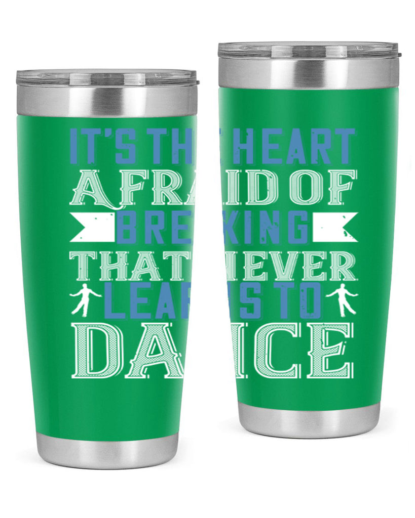 It’s the heart afraid of breaking that never learns to dance 21#- dance- Tumbler
